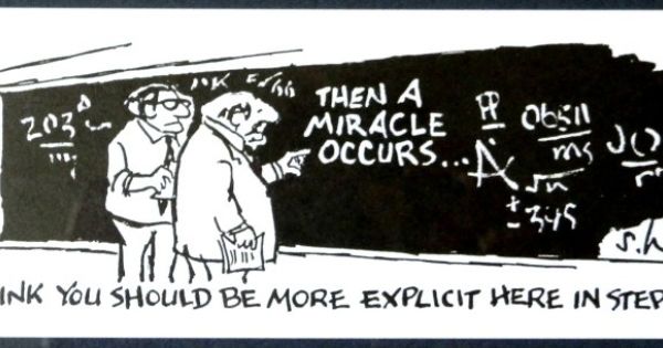Step 1 - math problem begins
Step 2 - a miracle occurs
Step 3 - answer
Professor "I think you should be more explicit here in Step 2" (Sidney Harris, 1977)